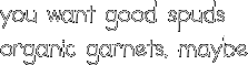 you want good spuds